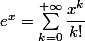  e^x=\sum_{k=0}^{+\infty}{\dfrac{x^k}{k!}}